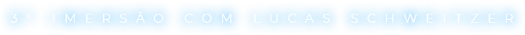 3ª imersão com Lucas Schweitzer